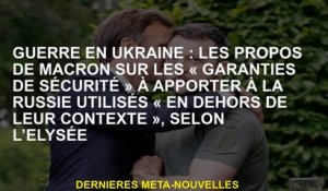 Guerre en Ukraine: les paroles de Macron sur les "garanties de sécurité" à amener en Russie utilisée