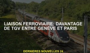Lien ferroviaire: plus de TGV entre Genève et Paris