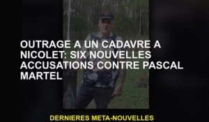 Indignation à un cadavre à Nicolet: six nouvelles accusations contre Pascal Martel