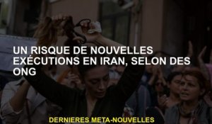 Un risque de nouvelles exécutions en Iran, selon les ONG