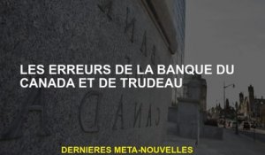 Les erreurs de la banque du Canada et de Trudeau
