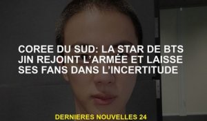 Corée du Sud: la star de BTS Jin rejoint l'armée et laisse ses fans dans l'incertitude