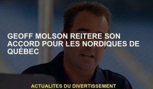 Geoff Molson réitère son accord pour les Nordiques de Québec