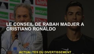 Le Conseil de Rabah Madjer à Cristiano Ronaldo