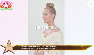 Céline Dion malade : ce traitement  agressif qu'elle pourrait suivre