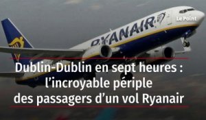 Dublin-Dublin en sept heures : l’incroyable périple des passagers d’un vol Ryanair