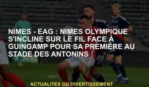 Nîmes - Eag: Nîmes Olympique s'incline sur le fil contre Guingamp pour son premier au stade Antonins