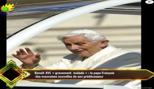 Benoît XVI « gravement malade » : le pape François  des mauvaises nouvelles de son prédécesseur