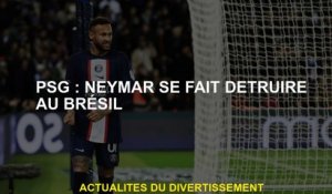 PSG: Neymar est détruit au Brésil