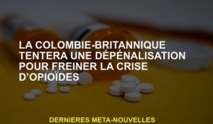 La Colombie-Britannique essaiera la décriminalisation pour ralentir la crise des opioïdes