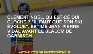 Clement noël, qu'est-ce qui ne va pas? "Son ski doit évoluer", a déclaré Jean-Pierre Vidal avant Gar