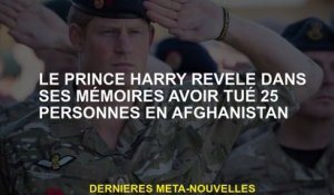 Le prince Harry révèle dans ses souvenirs qu'il avait tué 25 personnes en Afghanistan