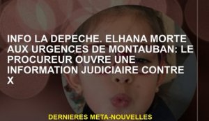 Info the Depeche.elhana est décédé aux urgences de Montauban: le procureur ouvre une information jud