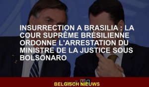Insurrection à Brasilia: La Cour suprême brésilienne ordonne à l'arrestation du ministre de la Justi