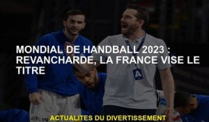 World Handball World 2023: Revancharde, France vise le titre