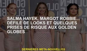 Salma Hayek, Margot Robbie ... Looking Parade et un peu de risque à Golden Globes