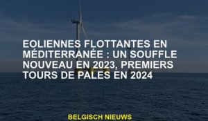 Des éoliennes flottantes en Méditerranée: une nouvelle respiration en 2023, premières tours de lames