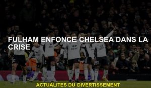 Fulham pousse Chelsea dans la crise