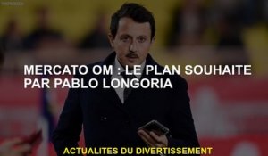 Mercato OM: Le plan souhaité par Pablo Longoria