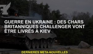 Guerre en Ukraine: British Tanks Challenger sera livré à Kyiv
