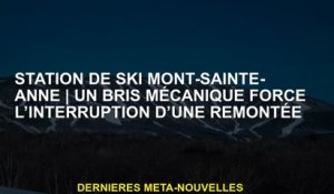 MONT-SAITE-ANNE SKI ResortUne rupture mécanique oblige l'interruption d'une montée
