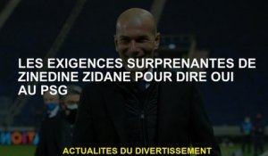 Les exigences surprenantes de Zinedine Zidane pour dire oui au PSG