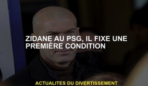 Zidane chez PSG, il définit une première condition