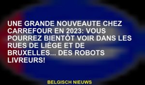 Une grande nouveauté à Carrefour en 2023: Vous pourrez bientôt voir dans les rues de Liège et Bruxel