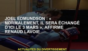 Joel Edmundson: "Normalement, il sera échangé d'ici le 3 mars", a déclaré Renaud Lavoie