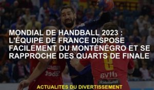 World Handball 2023: L'équipe française a facilement le Monténégro et se rapproche des quarts de fin