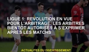 Ligue 1: Revolution in Sight for Arbitration, les arbitres ont rapidement autorisé à s'exprimer aprè
