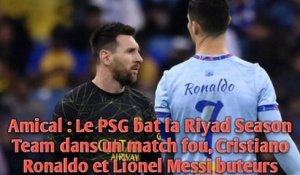 Amical : Le PSG bat la Riyad Season Team dans un match fou,  Ronaldo et Lionel Messi buteurs.