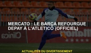 Mercato: Barça Refourgue Depay à l'Atletico