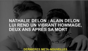 Nathalie Delon: Alain Delon lui rend un hommage dynamique, deux ans après sa mort