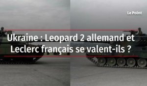Ukraine : Leopard 2 allemand et Leclerc français se valent-ils ?