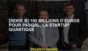 [Serie B] 100 millions d'euros pour Pasqal, la startup quantique