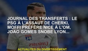 Journal of Transferts: PSG à l'assaut de Cherki, Moffi préfère Nice to Om, Joao Gomes Snobe Lyon ...