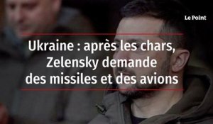 Ukraine : après les chars, Zelensky demande des missiles et des avions