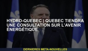 Hydro-QuébecQuébec tiendra une consultation sur l'avenir de l'énergie