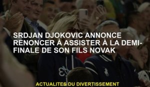 Srdjan Djokovic annonce de renoncer à la demi-finale de son fils Novak