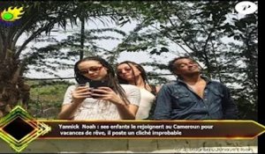 Yannick Noah : ses enfants le rejoignent au Cameroun pour  vacances de rêve, il poste un cliché impr