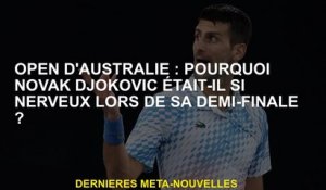 Novak Djokovic était-il si nerveux dans sa demi-finale?