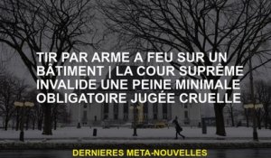 Un pistolet d'incendie tiré sur un bâtimentLa Cour suprême invalide une peine minimale obligatoire j