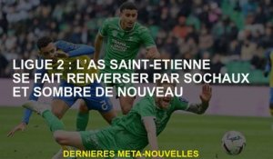 Ligue 2: Comme Saint-Etienne est renversé par Sochaux et Dark à nouveau