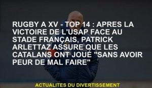 Rugby à XV - Top 14: Après la victoire de l'USAP sur le Stade Français, Patrick Arlettaz assure que