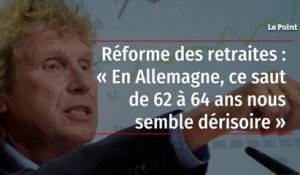 Réforme des retraites : « En Allemagne, ce saut de 62 à 64 ans nous semble dérisoire »