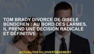 Tom Brady divorcé par Gisele Bündchen: Au bord des larmes, il prend une décision radicale et finale