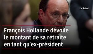 François Hollande dévoile le montant de sa retraite en tant qu’ex-président