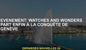 Événement: les montres et les merveilles entreprennent enfin pour conquérir Genève