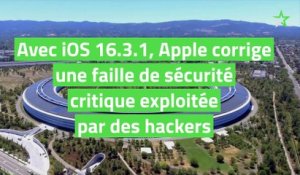 Avec iOS 16.3.1, Apple corrige une faille de sécurité critique exploitée par des hackers